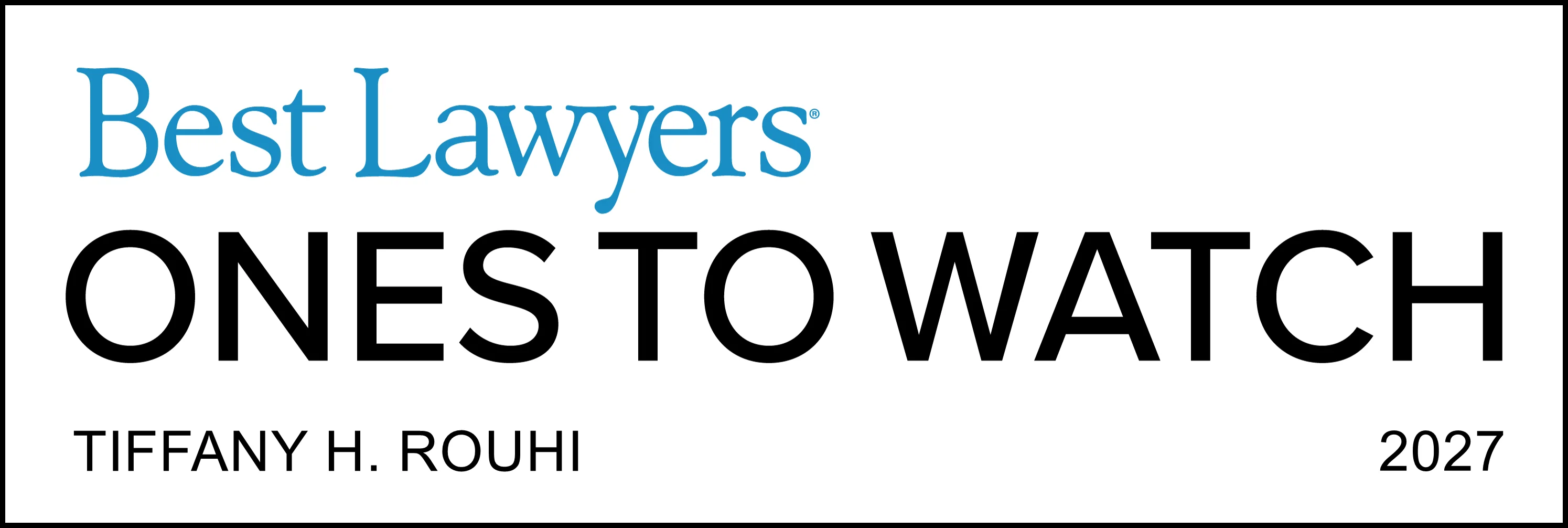 Badge reading ‘Best Lawyers Ones to Watch — Tiffany H. Rouhi — 2027,’ with ‘Best Lawyers’ in blue and ‘Ones to Watch’ in bold black text.